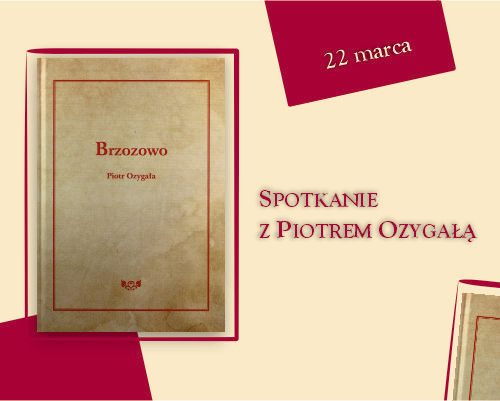 Na kremowym tle okładka książki pt. Brzozowo  i napis 22 marca spotkanie z Piotrem Ozygałą