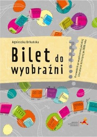      Bilet do wyobraźni : przewodnik po współczesnej polskiej literaturze dziecięcej po 2000 roku