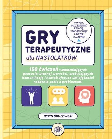 Gry terapeutyczne dla nastolatków : 150 ćwiczeń wzmacniających poczucie własnej wartości, ułatwiających komunikację i kształtujących umiejętności radzenia sobie z problemami